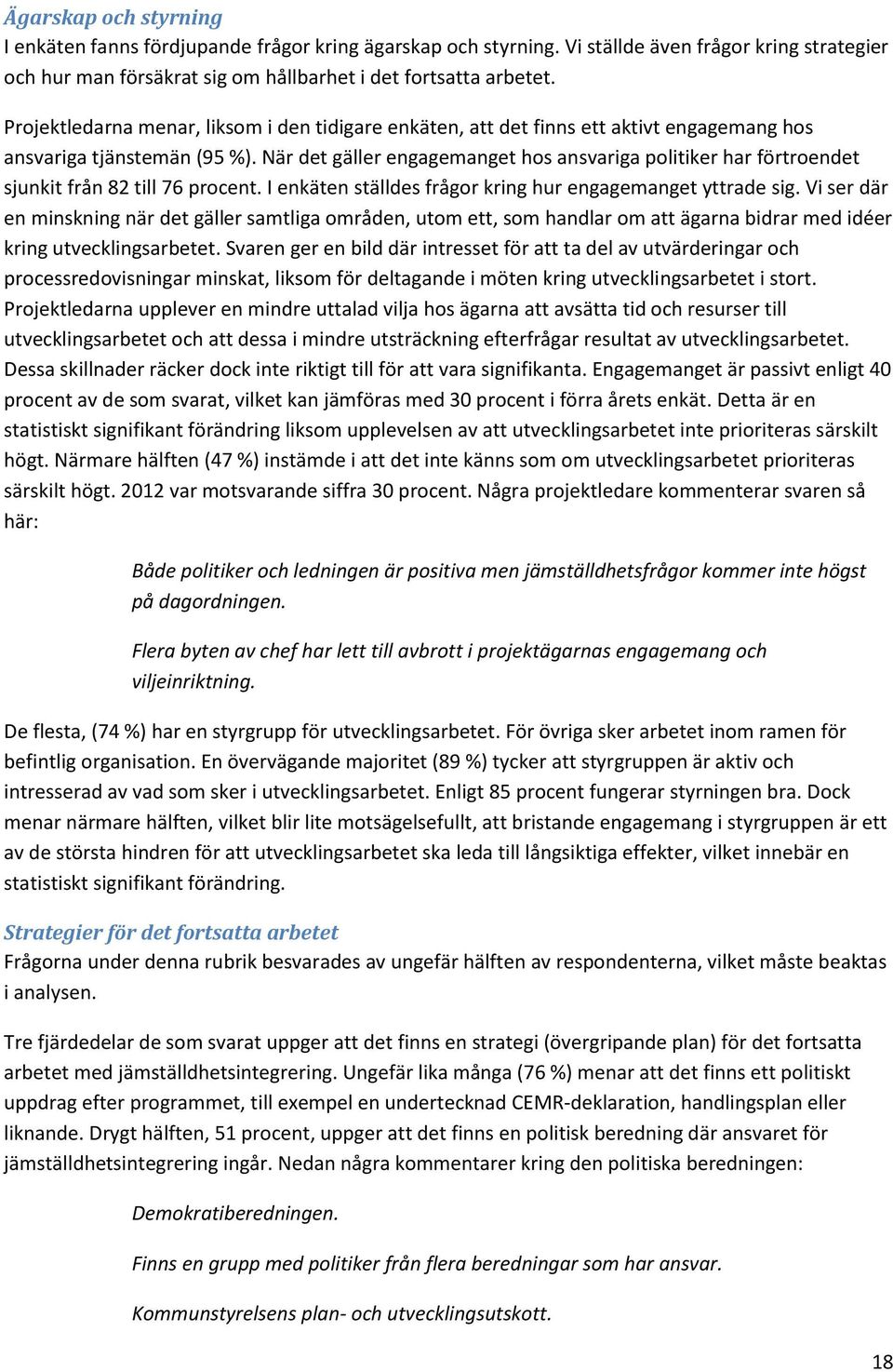 När det gäller engagemanget hos ansvariga politiker har förtroendet sjunkit från 82 till 76 procent. I enkäten ställdes frågor kring hur engagemanget yttrade sig.