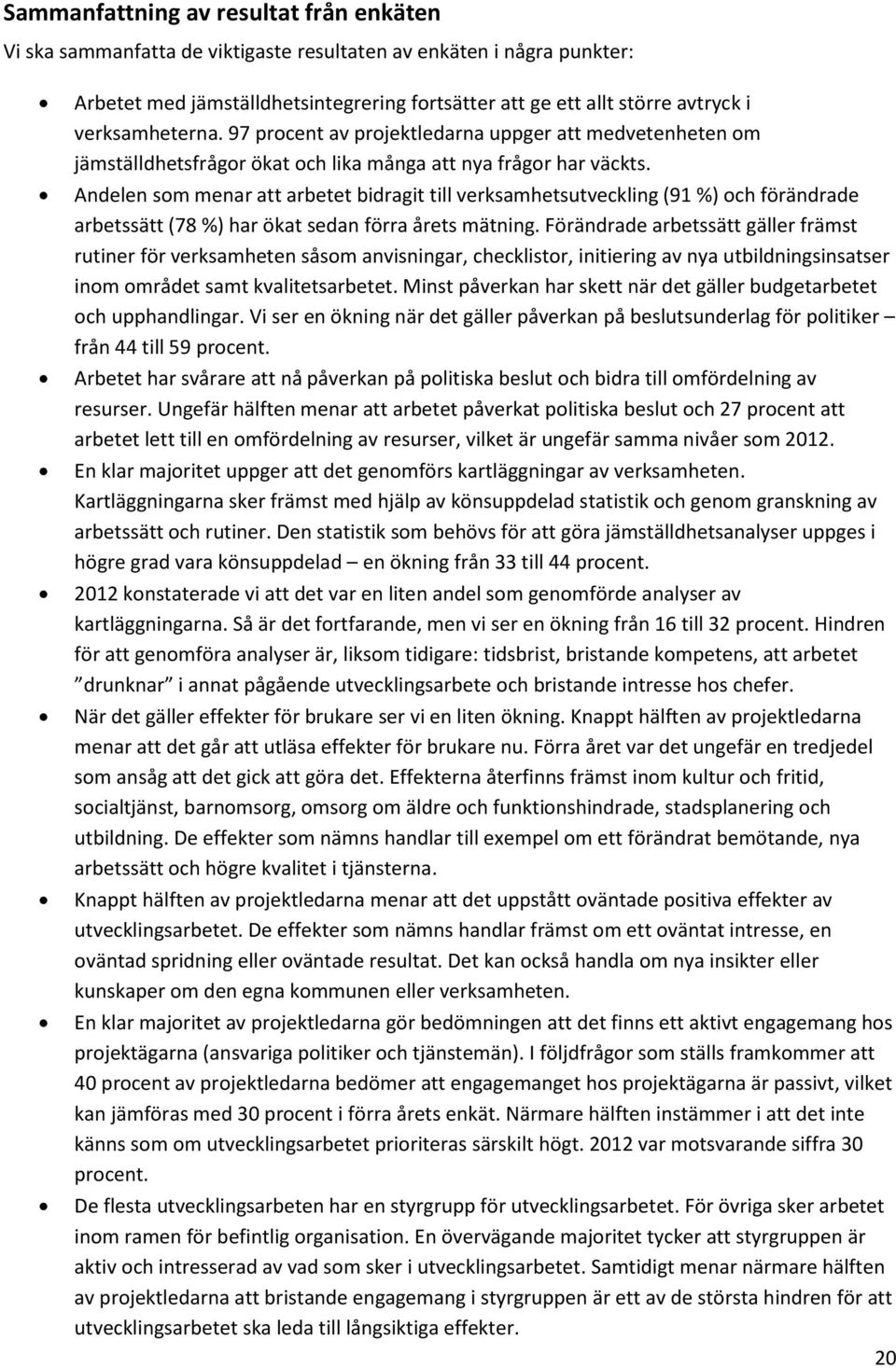 Andelen som menar att arbetet bidragit till verksamhetsutveckling (91 %) och förändrade arbetssätt (78 %) har ökat sedan förra årets mätning.