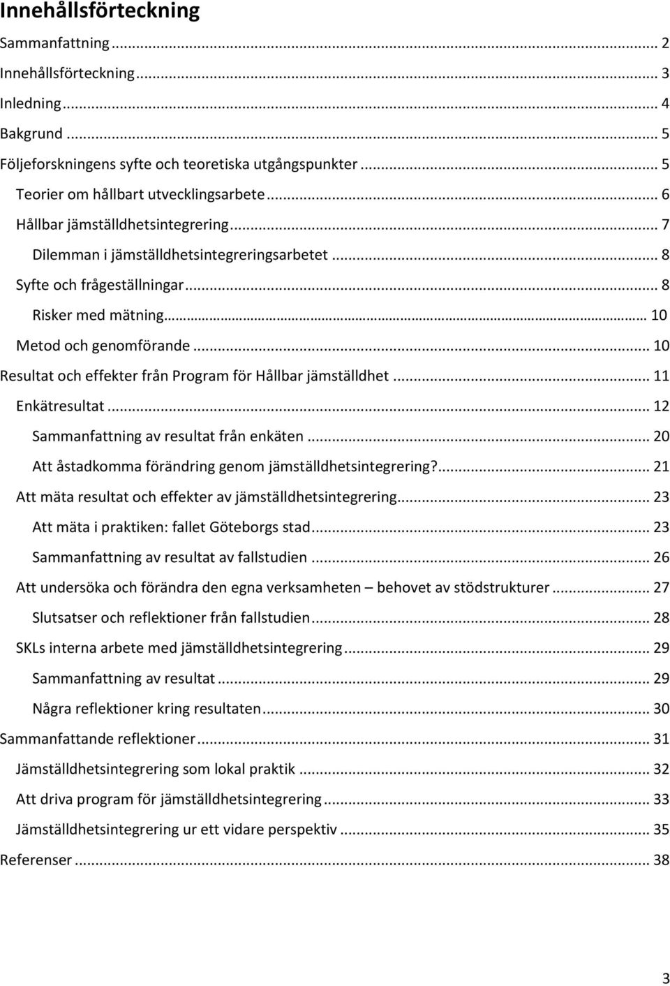 .. 10 Resultat och effekter från Program för Hållbar jämställdhet... 11 Enkätresultat... 12 Sammanfattning av resultat från enkäten... 20 Att åstadkomma förändring genom jämställdhetsintegrering?