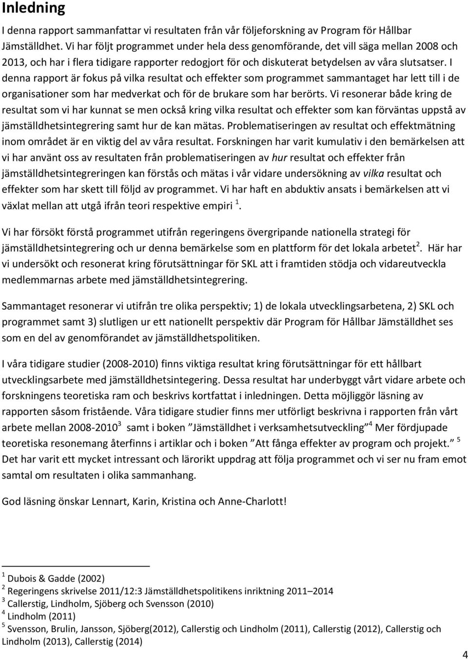 I denna rapport är fokus på vilka resultat och effekter som programmet sammantaget har lett till i de organisationer som har medverkat och för de brukare som har berörts.