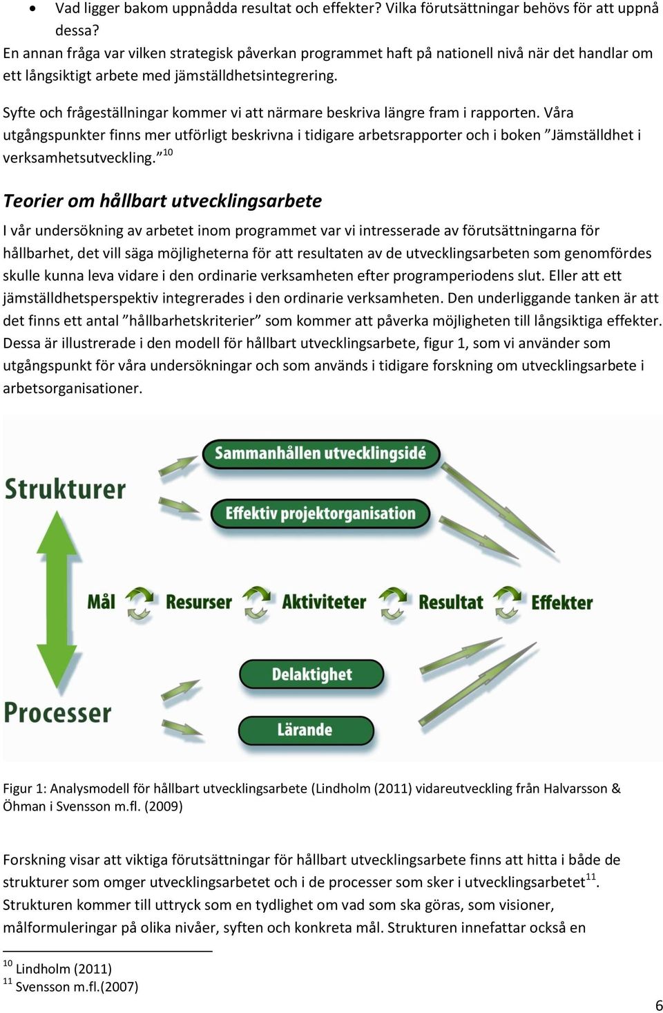 Syfte och frågeställningar kommer vi att närmare beskriva längre fram i rapporten.