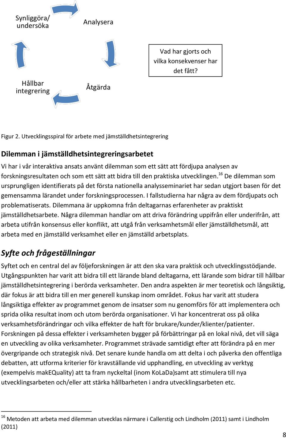 forskningsresultaten och som ett sätt att bidra till den praktiska utvecklingen.