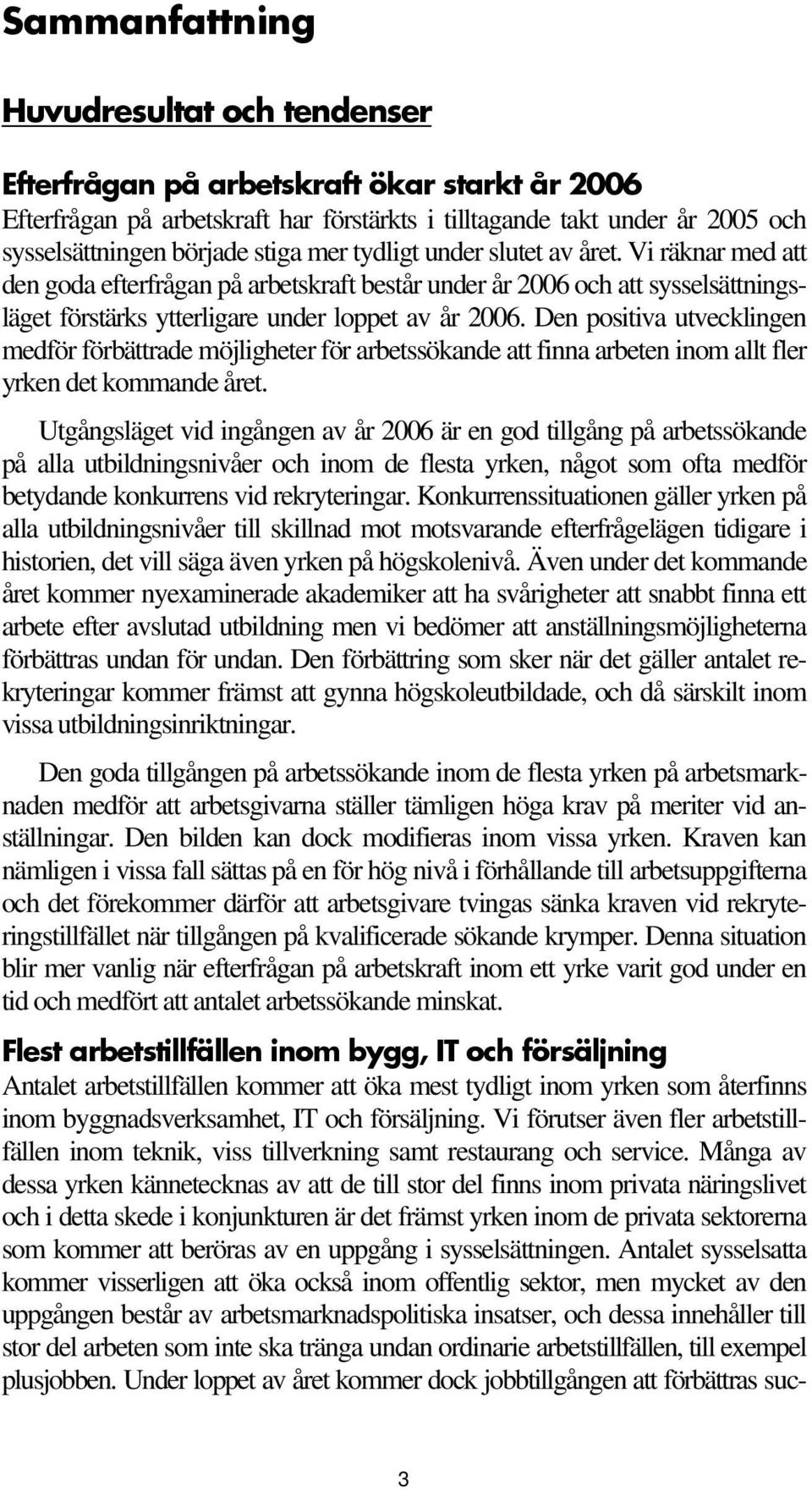 Den positiva utvecklingen medför förbättrade möjligheter för arbetssökande att finna arbeten inom allt fler yrken det kommande året.