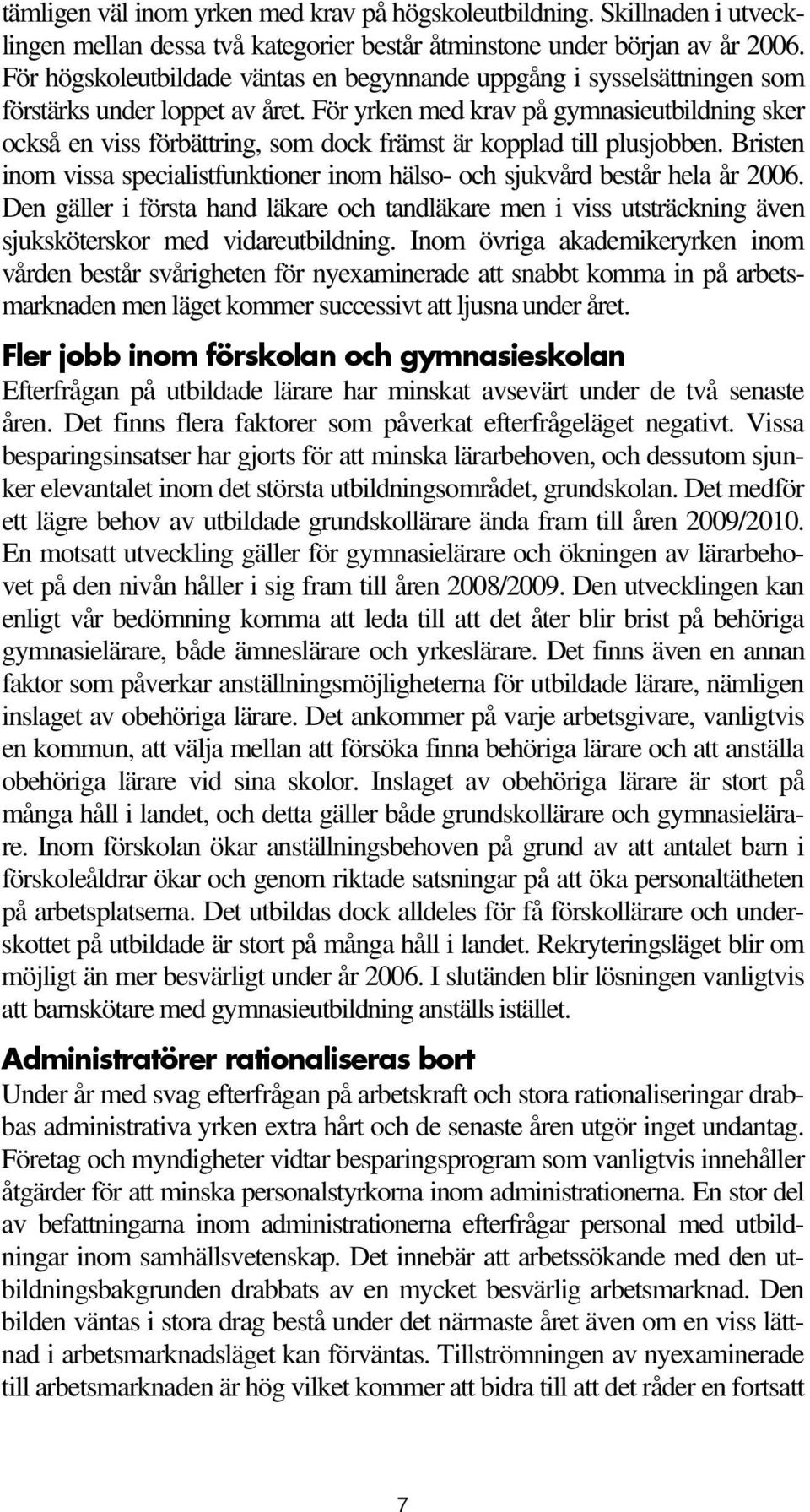 För yrken med krav på gymnasieutbildning sker också en viss förbättring, som dock främst är kopplad till plusjobben.
