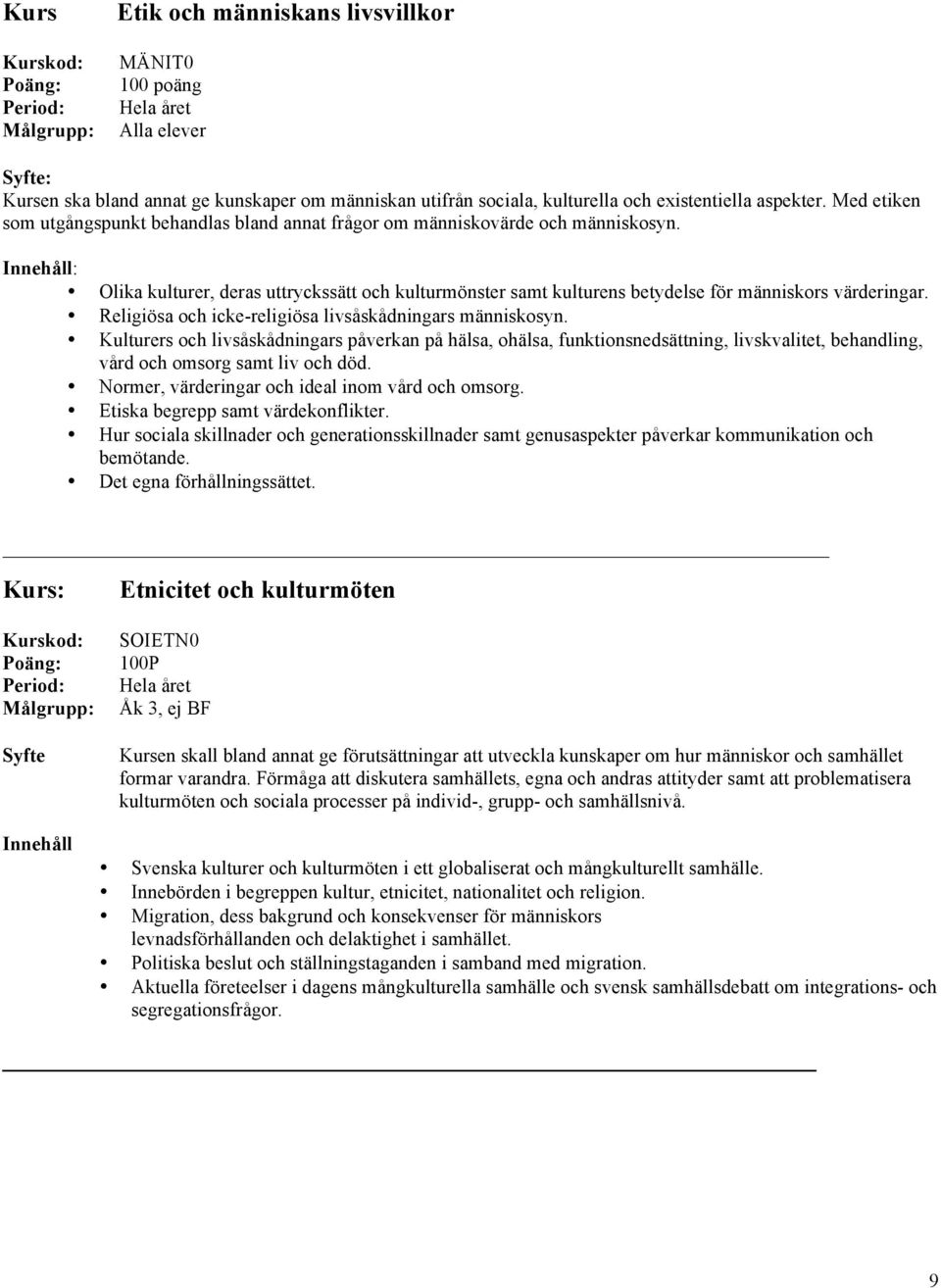 Religiösa och icke-religiösa livsåskådningars människosyn. Kulturers och livsåskådningars påverkan på hälsa, ohälsa, funktionsnedsättning, livskvalitet, behandling, vård och omsorg samt liv och död.