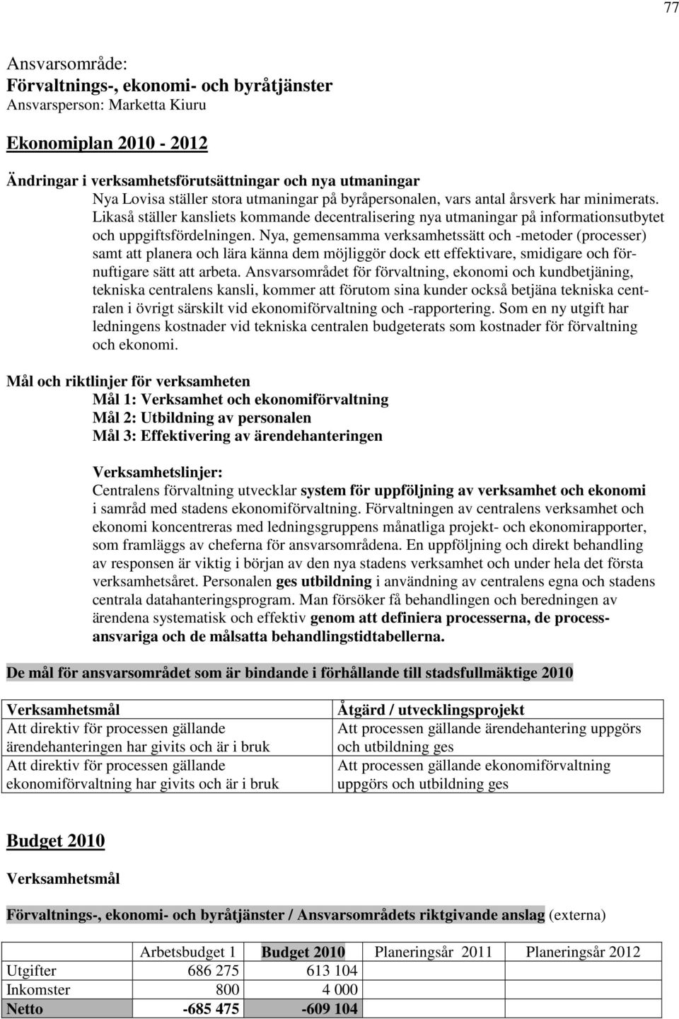 Nya, gemensamma verksamhetssätt och -metoder (processer) samt att planera och lära känna dem möjliggör dock ett effektivare, smidigare och förnuftigare sätt att arbeta.