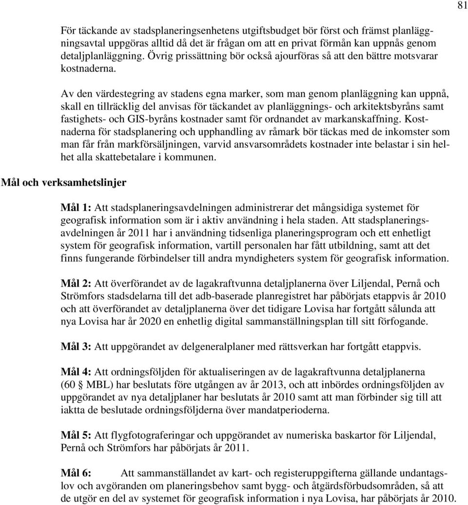 Av den värdestegring av stadens egna marker, som man genom planläggning kan uppnå, skall en tillräcklig del anvisas för täckandet av planläggnings- och arkitektsbyråns samt fastighets- och GIS-byråns