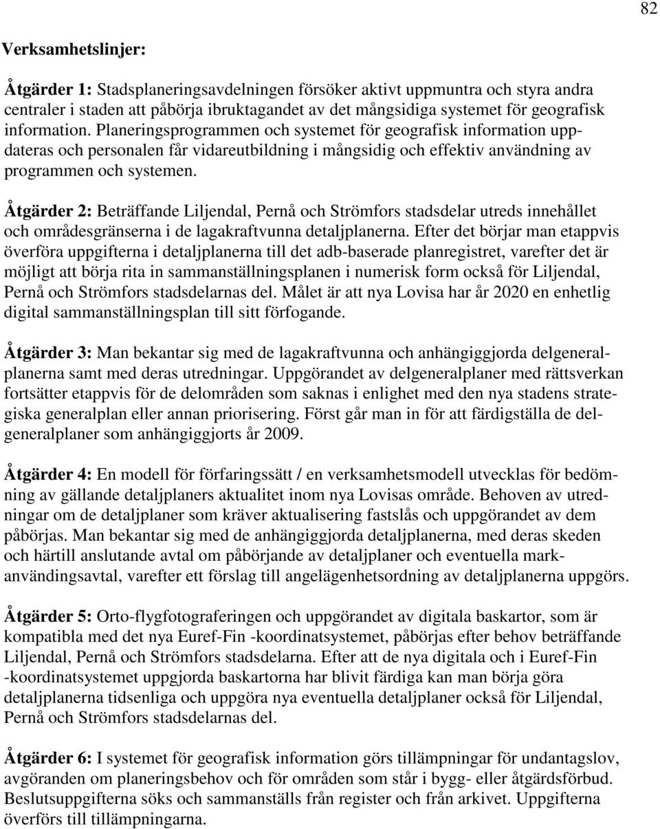 Åtgärder 2: Beträffande Liljendal, Pernå och Strömfors stadsdelar utreds innehållet och områdesgränserna i de lagakraftvunna detaljplanerna.