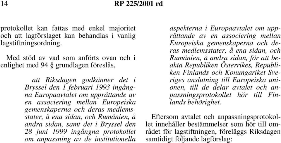 Europeiska gemenskaperna och deras medlemsstater, å ena sidan, och Rumänien, å andra sidan, samt det i Bryssel den 28 juni 1999 ingångna protokollet om anpassning av de institutionella aspekterna i