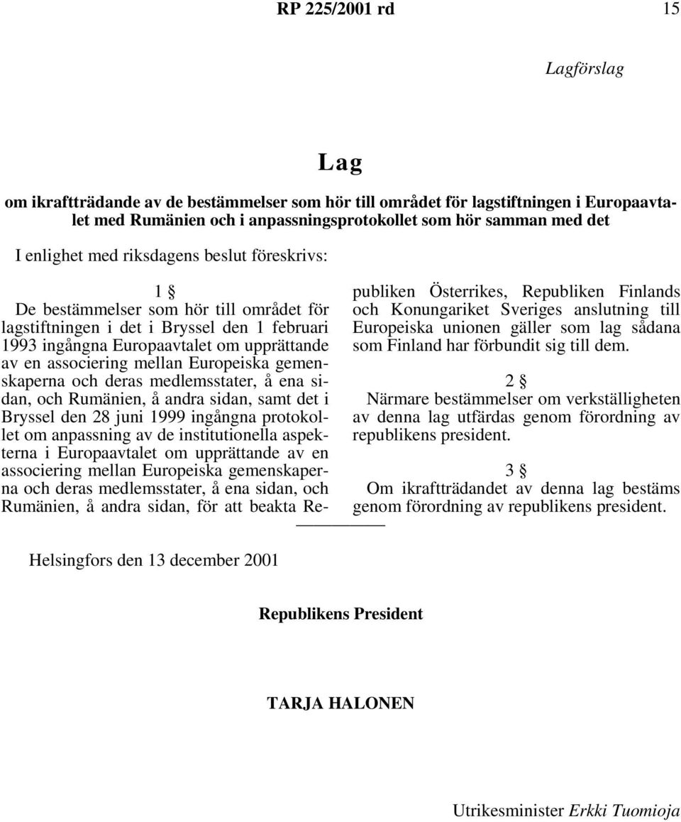 upprättande av en associering mellan Europeiska gemenskaperna och deras medlemsstater, å ena sidan, och Rumänien, å andra sidan, samt det i Bryssel den 28 juni 1999 ingångna protokollet om anpassning