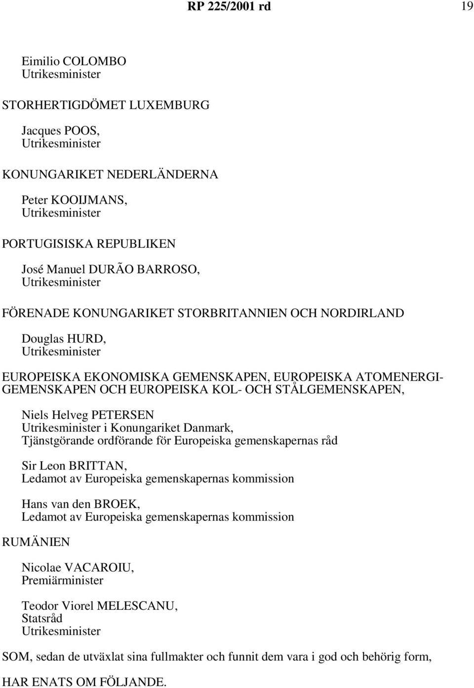 EUROPEISKA KOL- OCH STÅLGEMENSKAPEN, Niels Helveg PETERSEN Utrikesminister i Konungariket Danmark, Tjänstgörande ordförande för Europeiska gemenskapernas råd Sir Leon BRITTAN, Ledamot av Europeiska