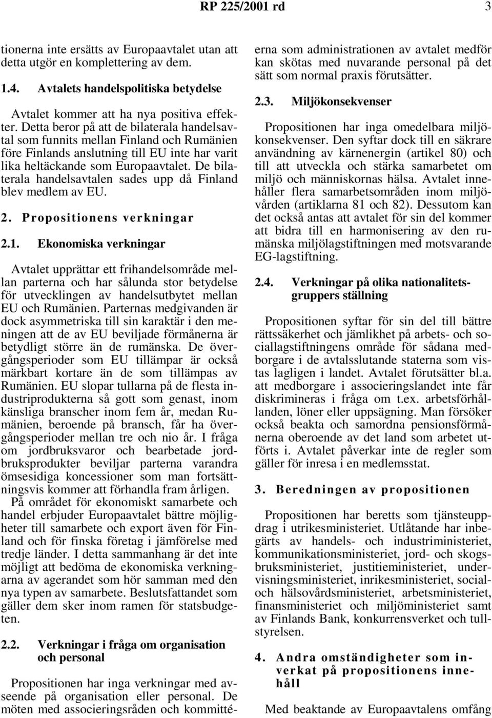 De bilaterala handelsavtalen sades upp då Finland blev medlem av EU. 2. Propositionens verkningar 2.1.