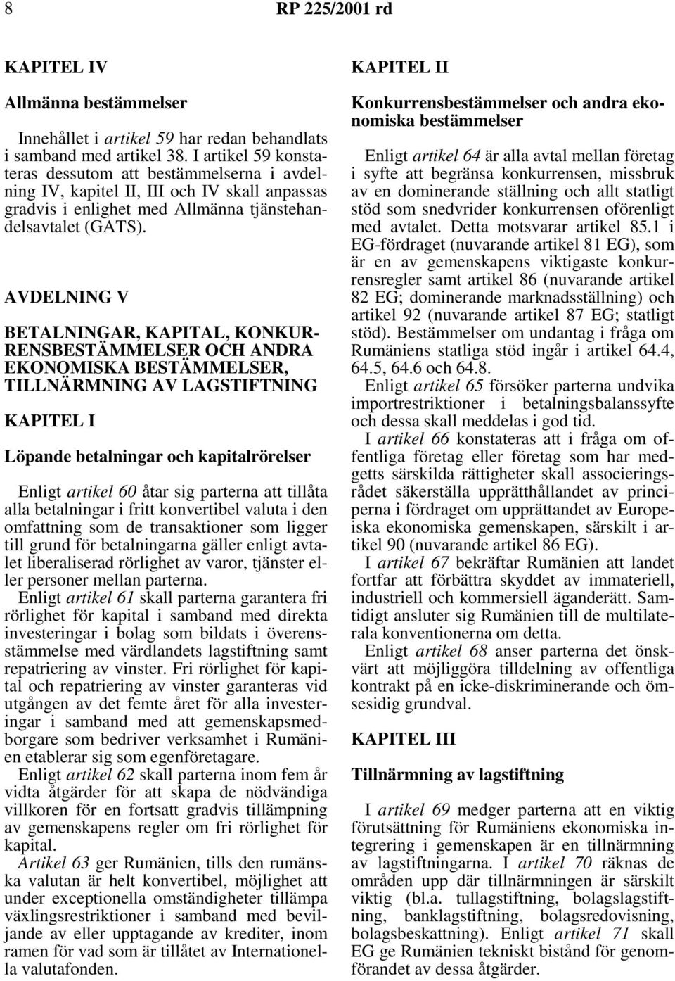 AVDELNING V BETALNINGAR, KAPITAL, KONKUR- RENSBESTÄMMELSER OCH ANDRA EKONOMISKA BESTÄMMELSER, TILLNÄRMNING AV LAGSTIFTNING KAPITEL I Löpande betalningar och kapitalrörelser Enligt artikel 60 åtar sig