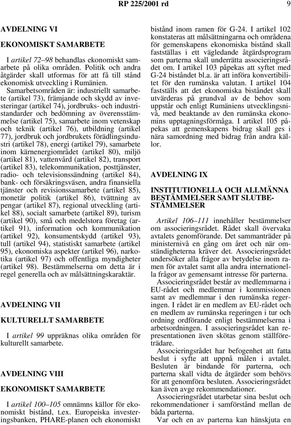 Samarbetsområden är: industriellt samarbete (artikel 73), främjande och skydd av investeringar (artikel 74), jordbruks- och industristandarder och bedömning av överensstämmelse (artikel 75),