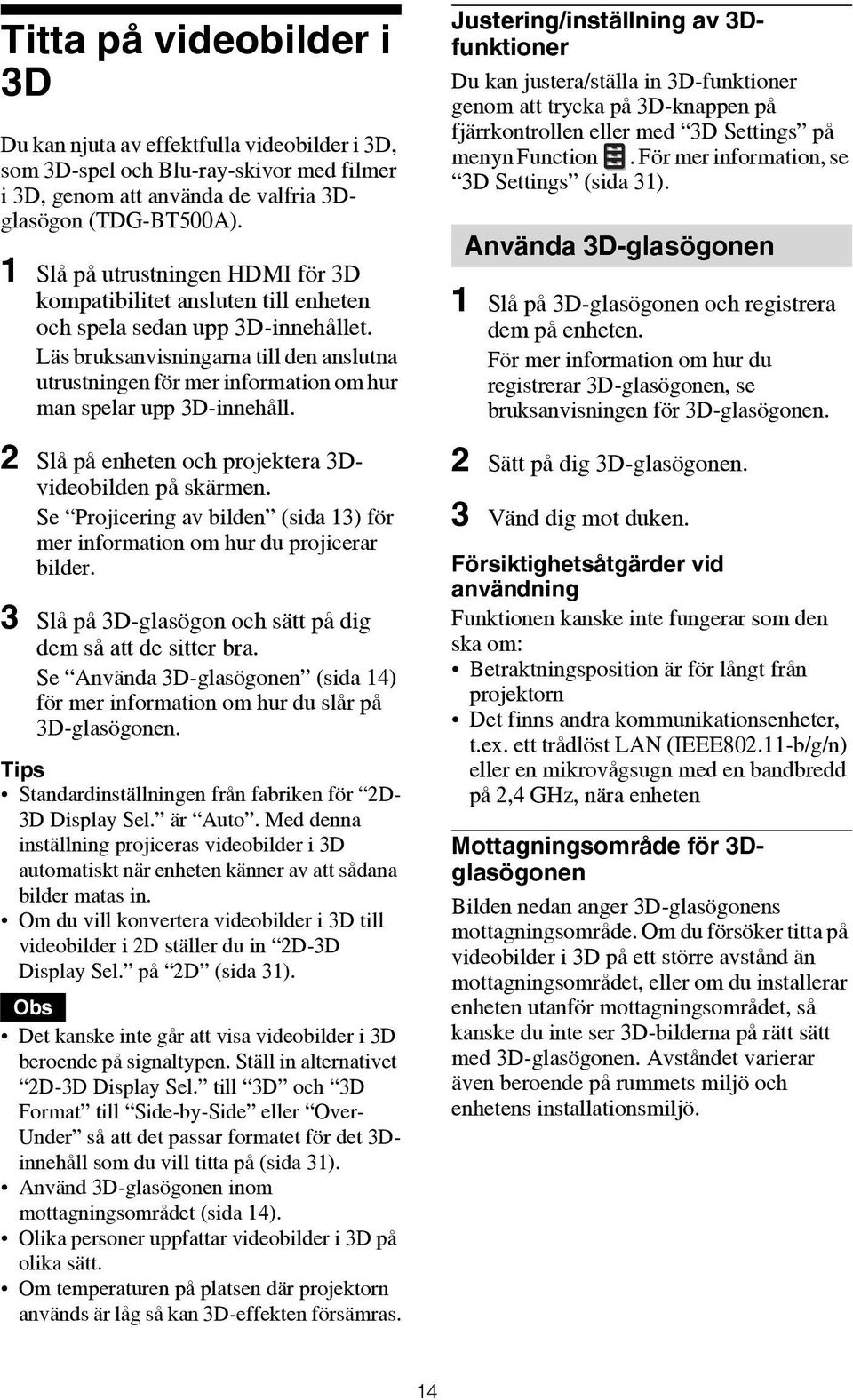 Läs bruksanvisningarna till den anslutna utrustningen för mer information om hur man spelar upp 3D-innehåll. 2 Slå på enheten och projektera 3Dvideobilden på skärmen.