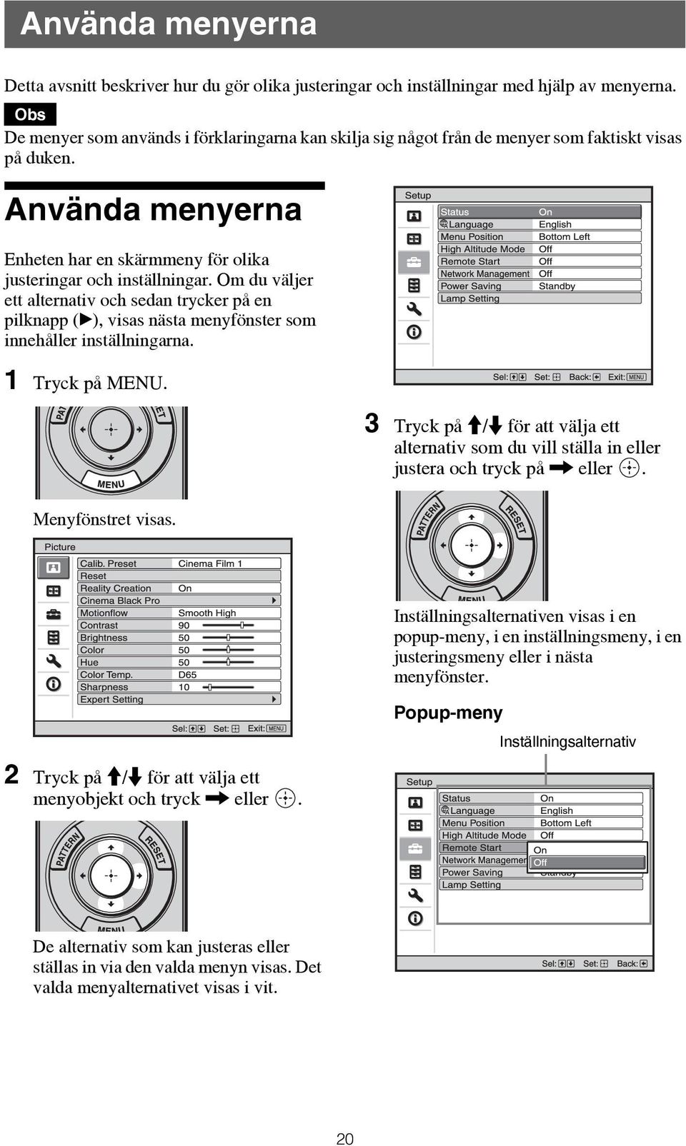 Om du väljer ett alternativ och sedan trycker på en pilknapp (B), visas nästa menyfönster som innehåller inställningarna. 1 Tryck på MENU.