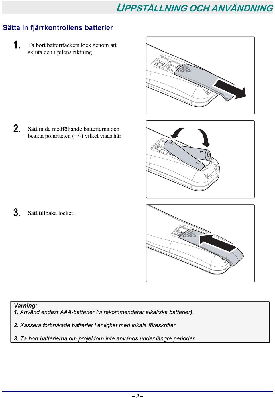 Sätt in de medföljande batterierna och beakta polariteten (+/-) vilket visas här. 3. Sätt tillbaka locket.