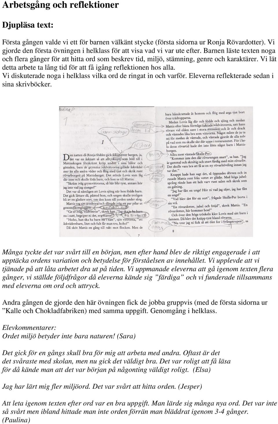 Vi lät detta arbete ta lång tid för att få igång reflektionen hos alla. Vi diskuterade noga i helklass vilka ord de ringat in och varför. Eleverna reflekterade sedan i sina skrivböcker.