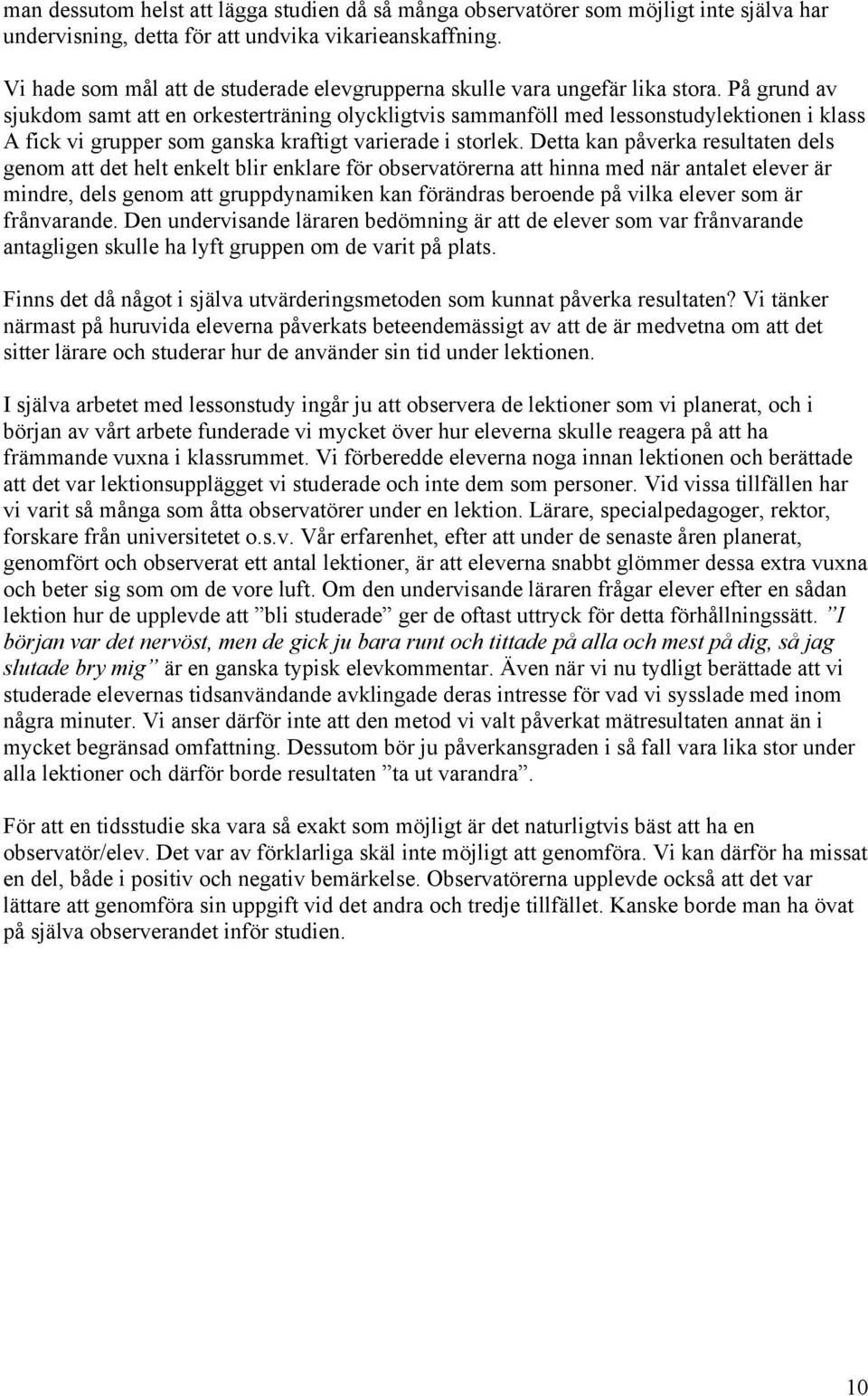 På grund av sjukdom samt att en orkesterträning olyckligtvis sammanföll med lessonstudylektionen i klass A fick vi grupper som ganska kraftigt varierade i storlek.