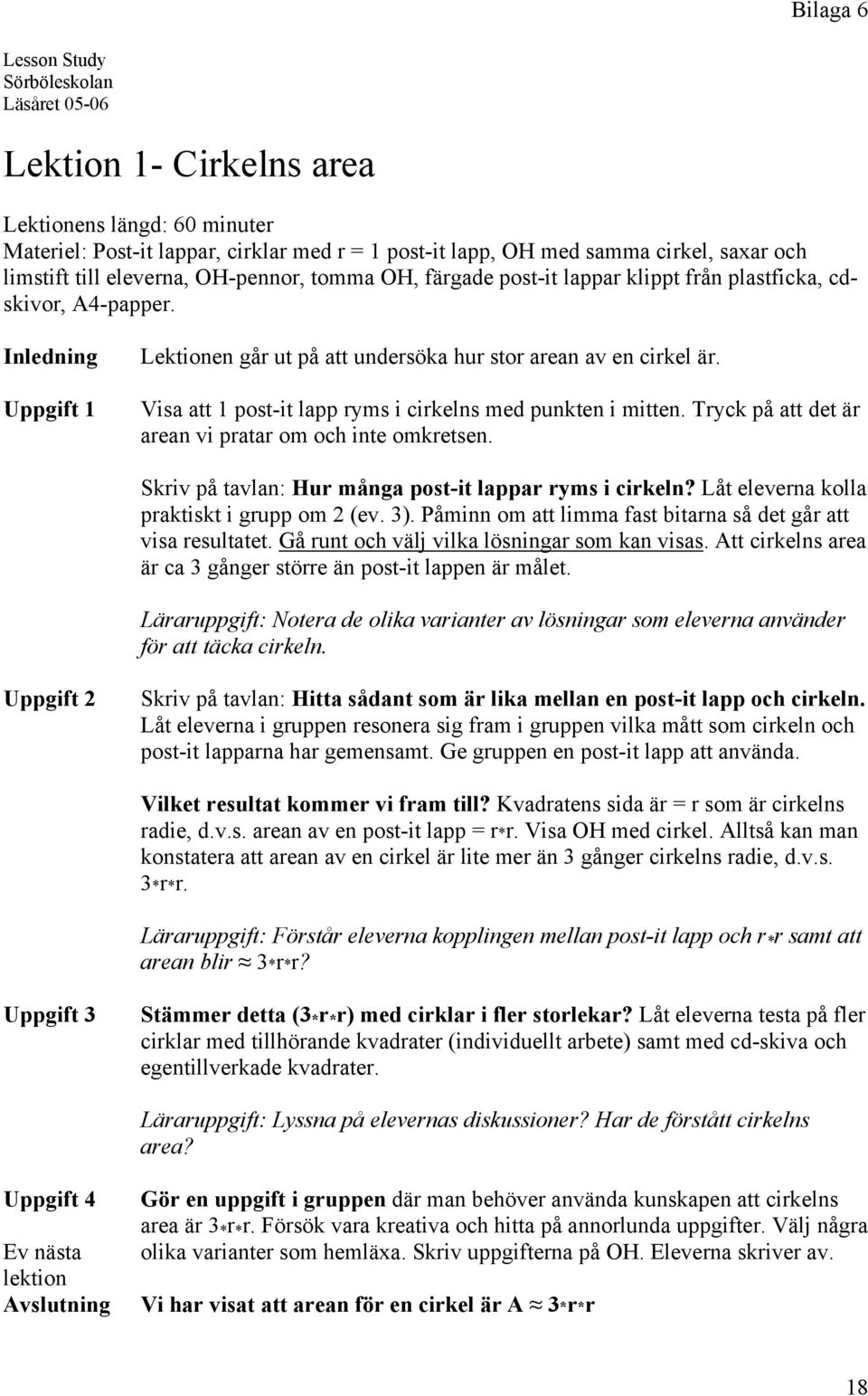 Visa att 1 post-it lapp ryms i cirkelns med punkten i mitten. Tryck på att det är arean vi pratar om och inte omkretsen. Skriv på tavlan: Hur många post-it lappar ryms i cirkeln?