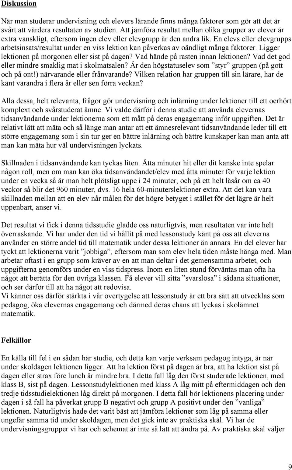 En elevs eller elevgrupps arbetsinsats/resultat under en viss lektion kan påverkas av oändligt många faktorer. Ligger lektionen på morgonen eller sist på dagen? Vad hände på rasten innan lektionen?