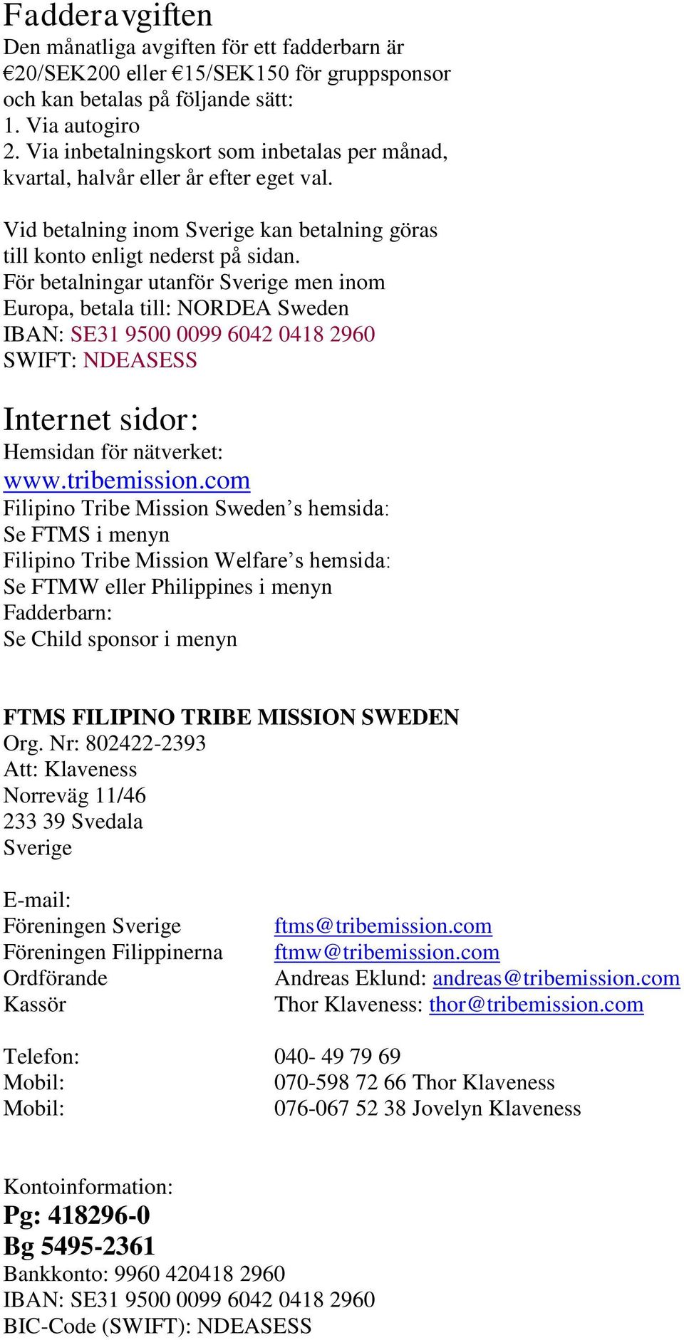 För betalningar utanför Sverige men inom Europa, betala till: NORDEA Sweden IBAN: SE31 9500 0099 6042 0418 2960 SWIFT: NDEASESS Internet sidor: Hemsidan för nätverket: www.tribemission.