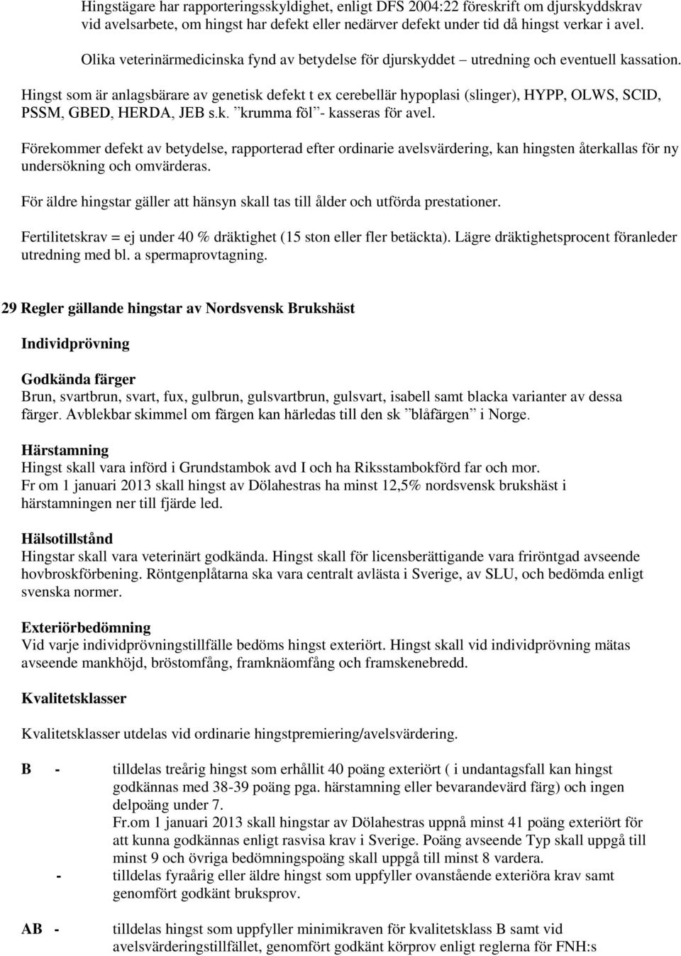 Hingst som är anlagsbärare av genetisk defekt t ex cerebellär hypoplasi (slinger), HYPP, OLWS, SCID, PSSM, GBED, HERDA, JEB s.k. krumma föl - kasseras för avel.