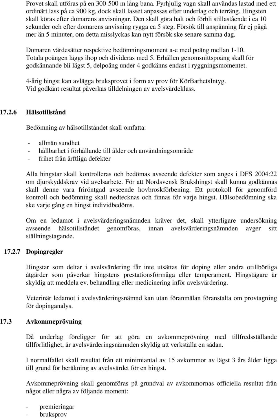 Försök till anspänning får ej pågå mer än 5 minuter, om detta misslyckas kan nytt försök ske senare samma dag. Domaren värdesätter respektive bedömningsmoment a-e med poäng mellan 1-10.