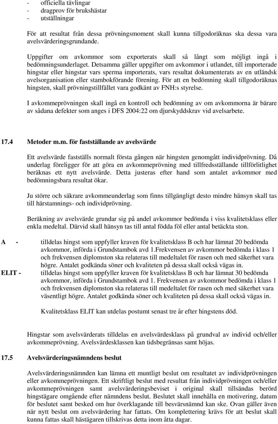 Detsamma gäller uppgifter om avkommor i utlandet, till importerade hingstar eller hingstar vars sperma importerats, vars resultat dokumenterats av en utländsk avelsorganisation eller stambokförande