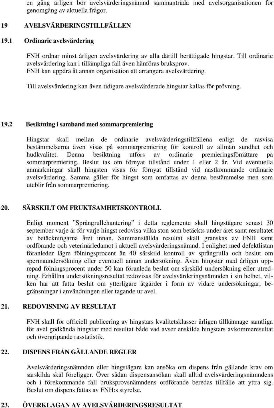 FNH kan uppdra åt annan organisation att arrangera avelsvärdering. Till avelsvärdering kan även tidigare avelsvärderade hingstar kallas för prövning. 19.