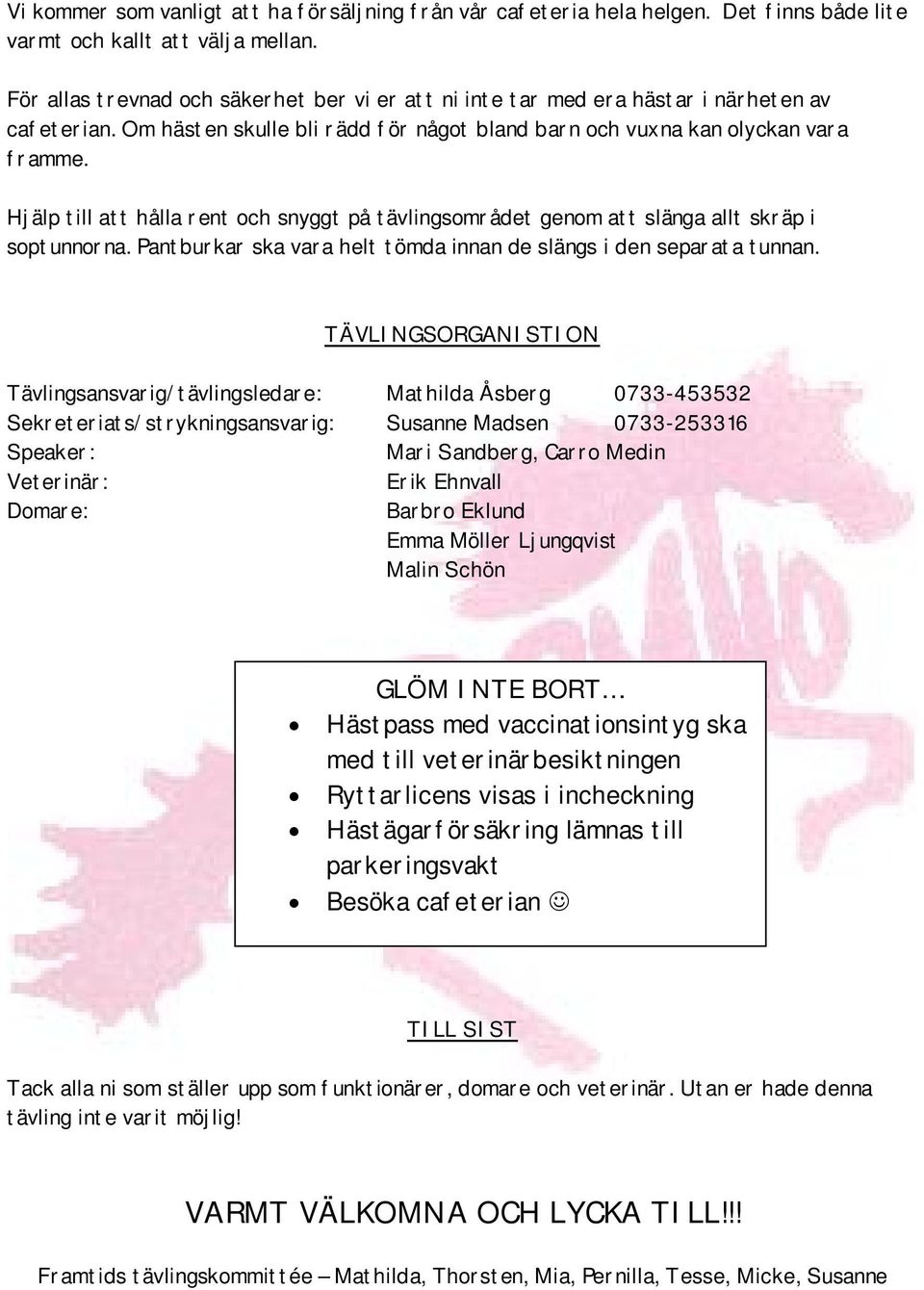 Hjälp till att hålla rent och snyggt på tävlingsområdet genom att slänga allt skräp i soptunnorna. Pantburkar ska vara helt tömda innan de slängs i den separata tunnan.