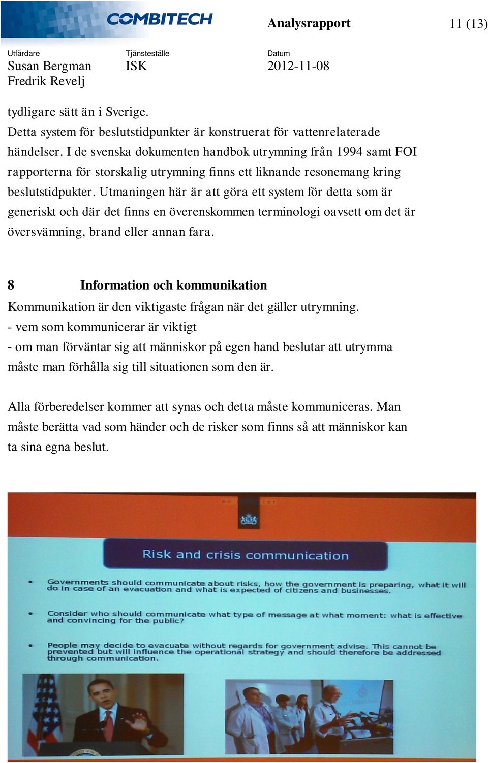 Utmaningen här är att göra ett system för detta som är generiskt och där det finns en överenskommen terminologi oavsett om det är översvämning, brand eller annan fara.