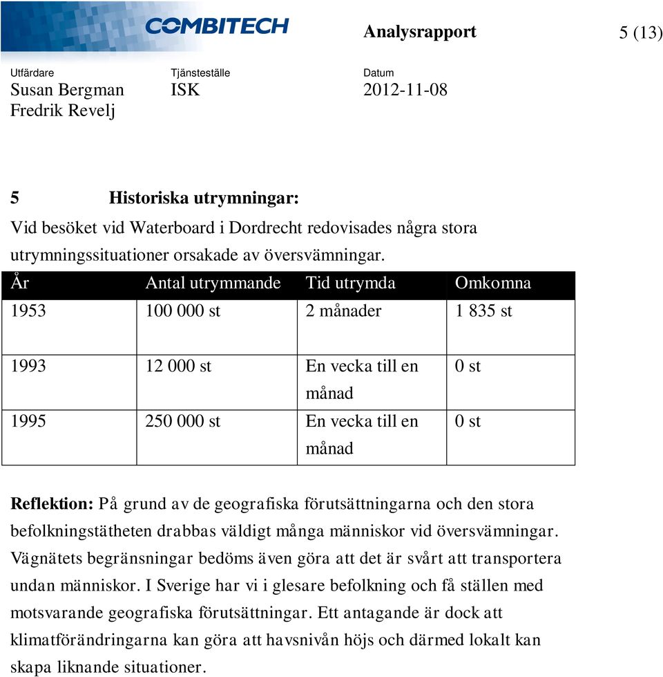 geografiska förutsättningarna och den stora befolkningstätheten drabbas väldigt många människor vid översvämningar.