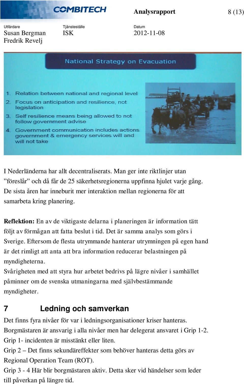 Reflektion: En av de viktigaste delarna i planeringen är information tätt följt av förmågan att fatta beslut i tid. Det är samma analys som görs i Sverige.