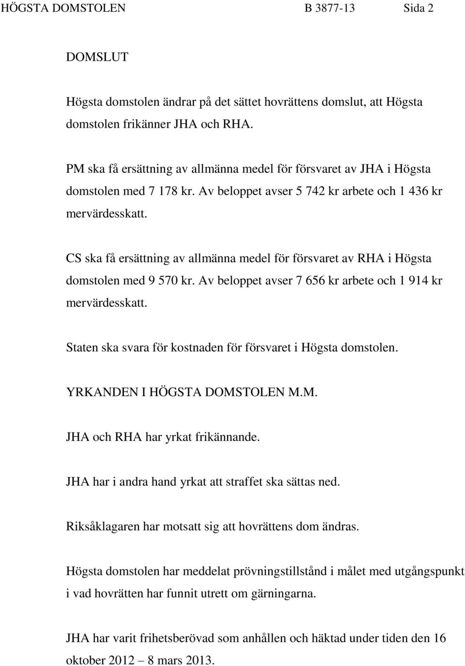 CS ska få ersättning av allmänna medel för försvaret av RHA i Högsta domstolen med 9 570 kr. Av beloppet avser 7 656 kr arbete och 1 914 kr mervärdesskatt.