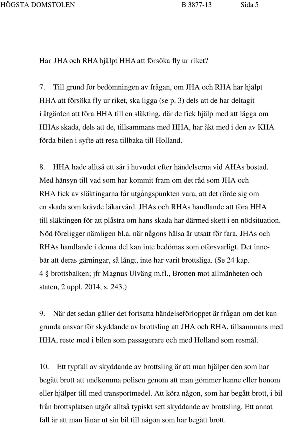 resa tillbaka till Holland. 8. HHA hade alltså ett sår i huvudet efter händelserna vid AHAs bostad.