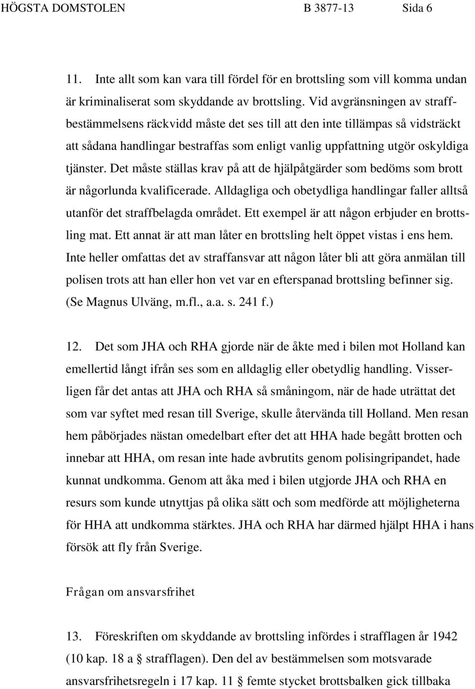 Det måste ställas krav på att de hjälpåtgärder som bedöms som brott är någorlunda kvalificerade. Alldagliga och obetydliga handlingar faller alltså utanför det straffbelagda området.