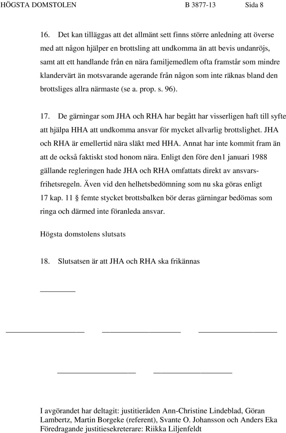 ofta framstår som mindre klandervärt än motsvarande agerande från någon som inte räknas bland den brottsliges allra närmaste (se a. prop. s. 96). 17.