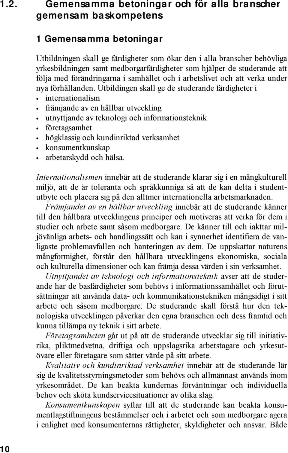 Utbildingen skall ge de studerande färdigheter i internationalism främjande av en hållbar utveckling utnyttjande av teknologi och informationsteknik företagsamhet högklassig och kundinriktad