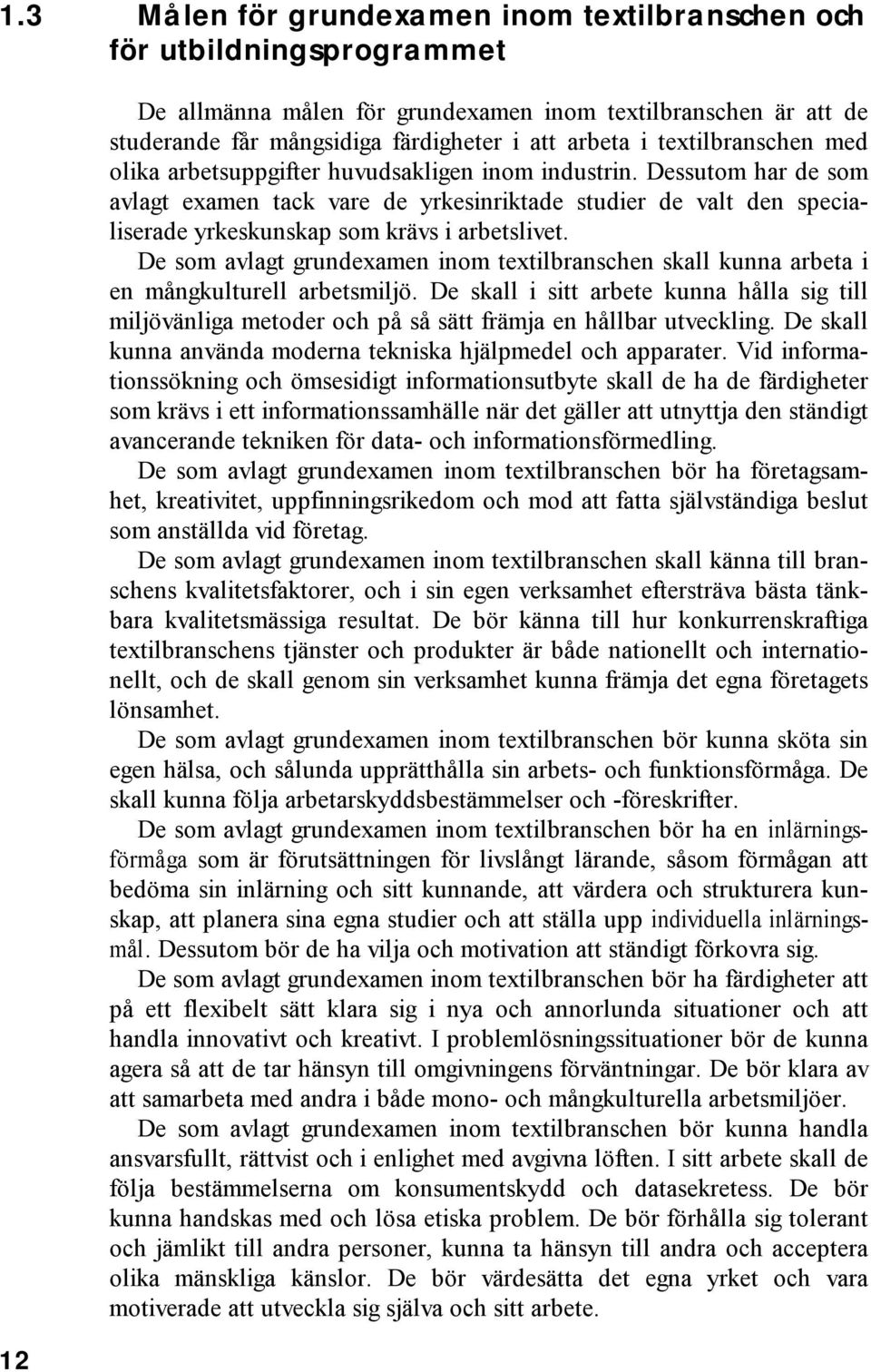 Dessutom har de som avlagt examen tack vare de yrkesinriktade studier de valt den specialiserade yrkeskunskap som krävs i arbetslivet.