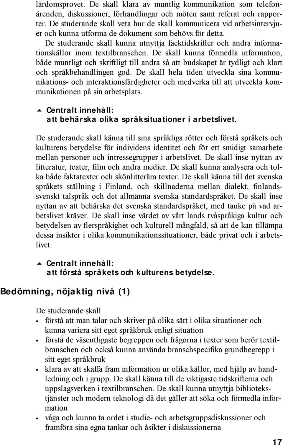 De studerande skall kunna utnyttja facktidskrifter och andra informationskällor inom textilbranschen.