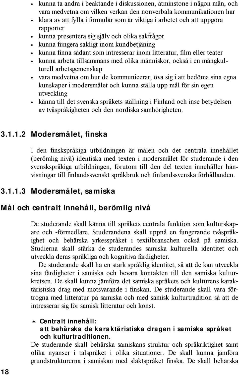 tillsammans med olika människor, också i en mångkulturell arbetsgemenskap vara medvetna om hur de kommunicerar, öva sig i att bedöma sina egna kunskaper i modersmålet och kunna ställa upp mål för sin