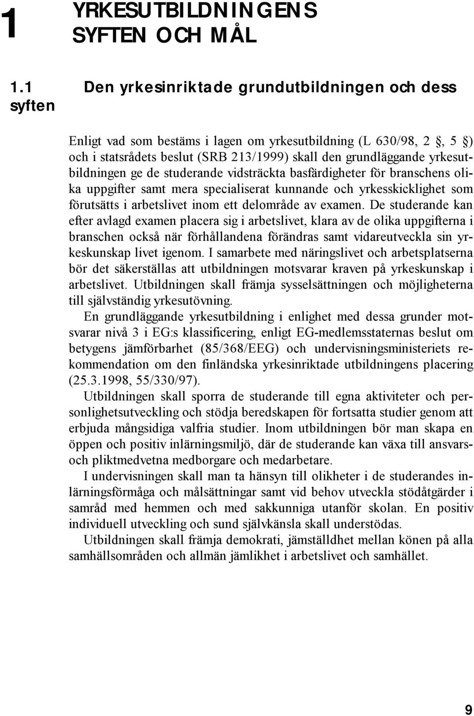 yrkesutbildningen ge de studerande vidsträckta basfärdigheter för branschens olika uppgifter samt mera specialiserat kunnande och yrkesskicklighet som förutsätts i arbetslivet inom ett delområde av