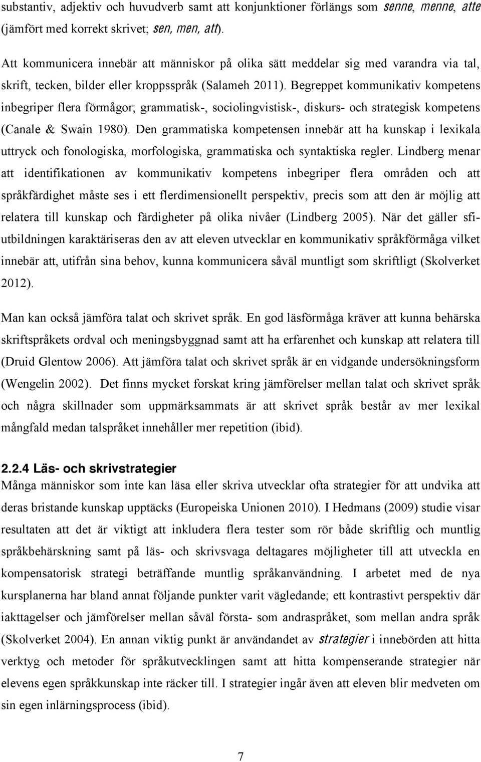 Begreppet kommunikativ kompetens inbegriper flera förmågor; grammatisk-, sociolingvistisk-, diskurs- och strategisk kompetens (Canale & Swain 1980).