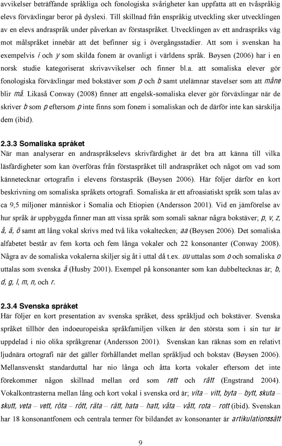 Utvecklingen av ett andraspråks väg mot målspråket innebär att det befinner sig i övergångsstadier. Att som i svenskan ha exempelvis i och y som skilda fonem är ovanligt i världens språk.