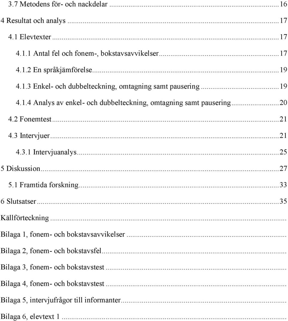 .. 21 4.3.1 Intervjuanalys... 25 5 Diskussion... 27 5.1 Framtida forskning... 33 6 Slutsatser... 35 Källförteckning... Bilaga 1, fonem- och bokstavsavvikelser.