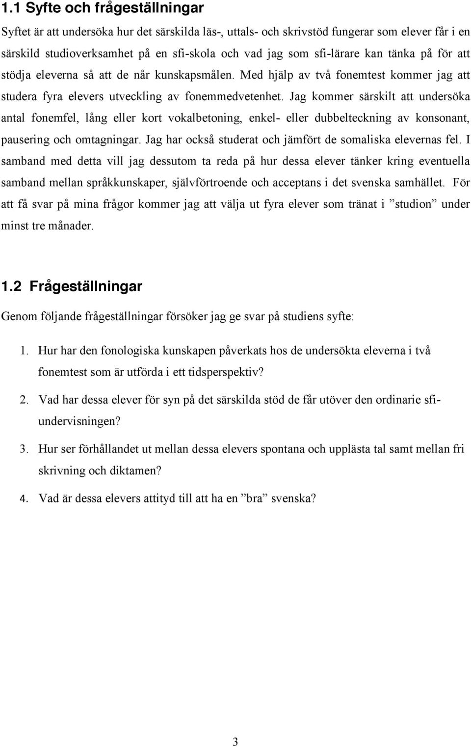 Jag kommer särskilt att undersöka antal fonemfel, lång eller kort vokalbetoning, enkel- eller dubbelteckning av konsonant, pausering och omtagningar.