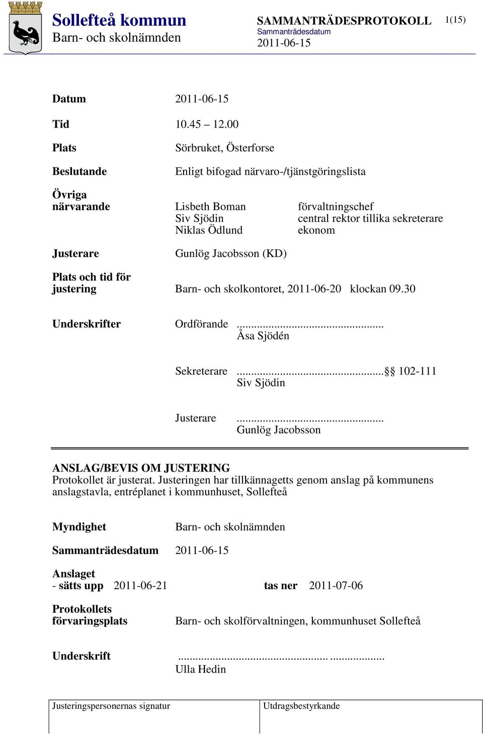 Ödlund ekonom Justerare Gunlög Jacobsson (KD) Plats och tid för justering Barn- och skolkontoret, 2011-06-20 klockan 09.30 Underskrifter Ordförande... Åsa Sjödén Sekreterare.