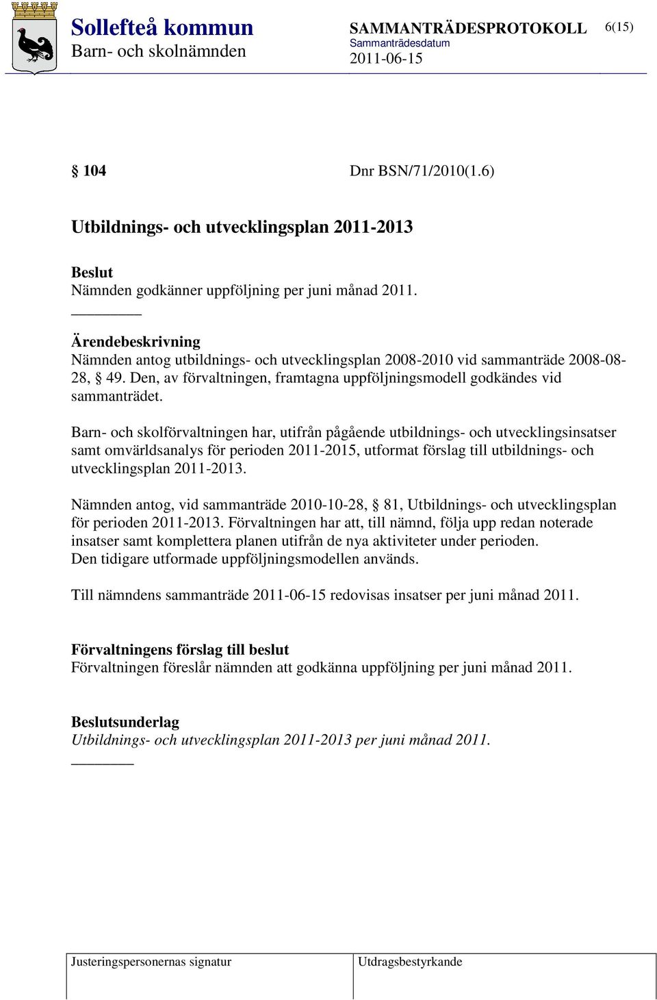 Barn- och skolförvaltningen har, utifrån pågående utbildnings- och utvecklingsinsatser samt omvärldsanalys för perioden 2011-2015, utformat förslag till utbildnings- och utvecklingsplan 2011-2013.