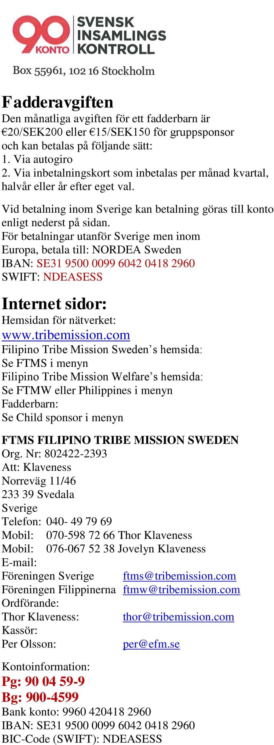 För betalningar utanför Sverige men inom Europa, betala till: NORDEA Sweden IBAN: SE31 9500 0099 6042 0418 2960 SWIFT: NDEASESS Internet sidor: Hemsidan för nätverket: www.tribemission.